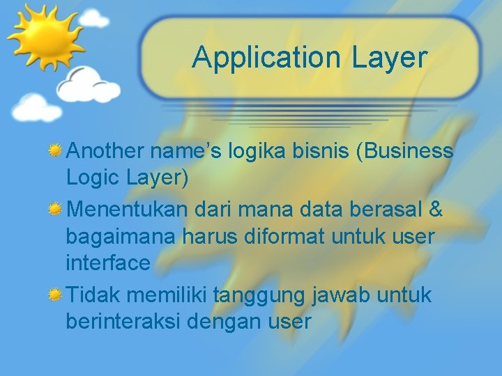Application Layer Another name’s logika bisnis (Business Logic Layer) Menentukan dari mana data berasal