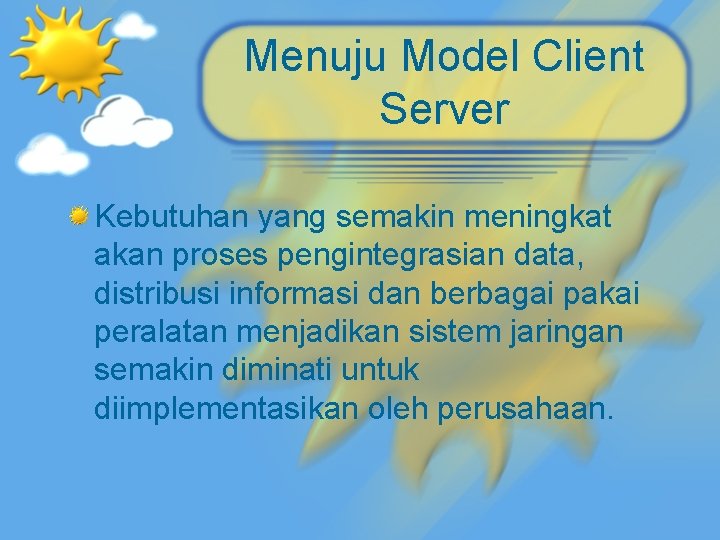 Menuju Model Client Server Kebutuhan yang semakin meningkat akan proses pengintegrasian data, distribusi informasi