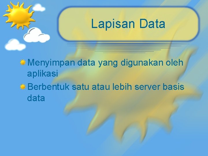 Lapisan Data Menyimpan data yang digunakan oleh aplikasi Berbentuk satu atau lebih server basis