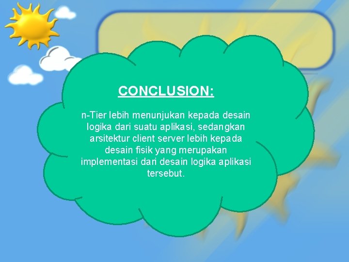 CONCLUSION: n-Tier lebih menunjukan kepada desain logika dari suatu aplikasi, sedangkan arsitektur client server
