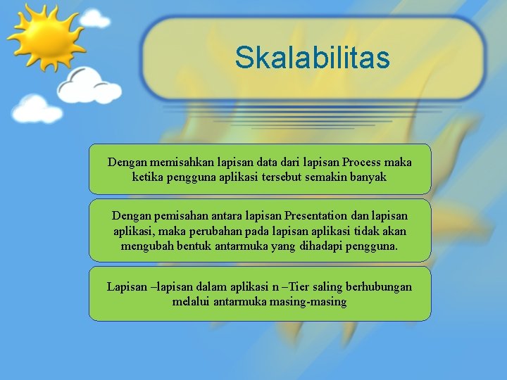 Skalabilitas Dengan memisahkan lapisan data dari lapisan Process maka ketika pengguna aplikasi tersebut semakin