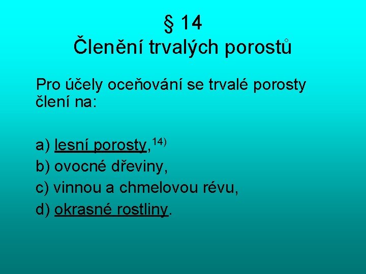 § 14 Členění trvalých porostů Pro účely oceňování se trvalé porosty člení na: a)