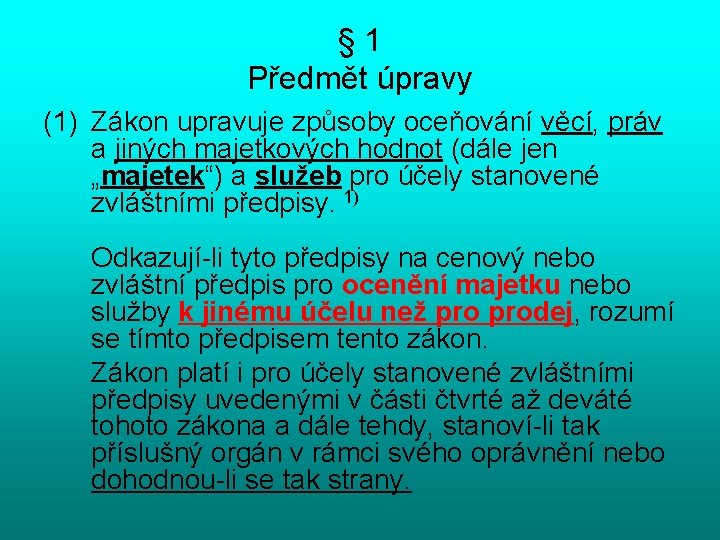 § 1 Předmět úpravy (1) Zákon upravuje způsoby oceňování věcí, práv a jiných majetkových