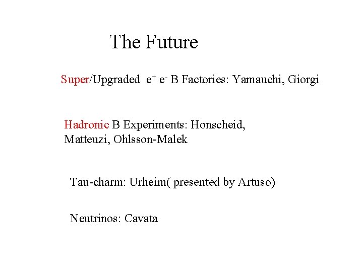 The Future Super/Upgraded e+ e- B Factories: Yamauchi, Giorgi Hadronic B Experiments: Honscheid, Matteuzi,