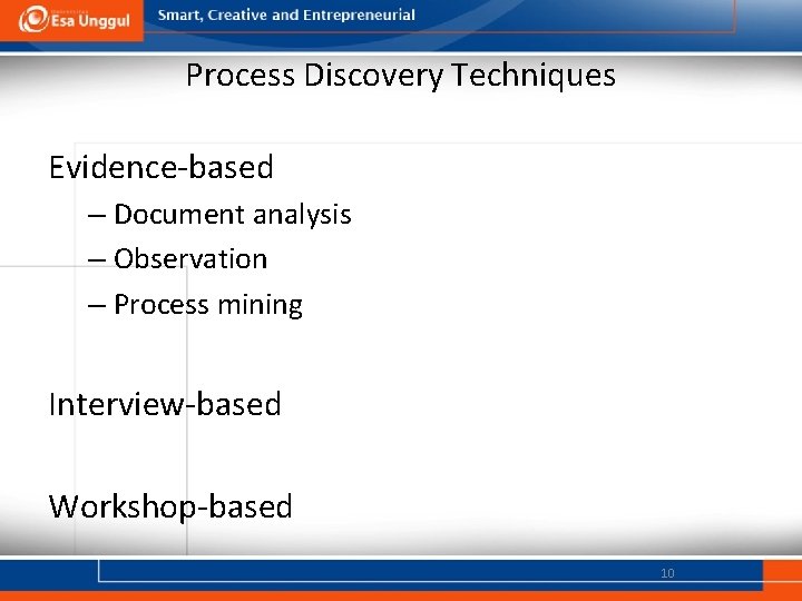 Process Discovery Techniques Evidence-based – Document analysis – Observation – Process mining Interview-based Workshop-based