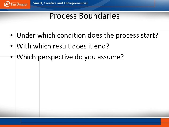 Process Boundaries • Under which condition does the process start? • With which result