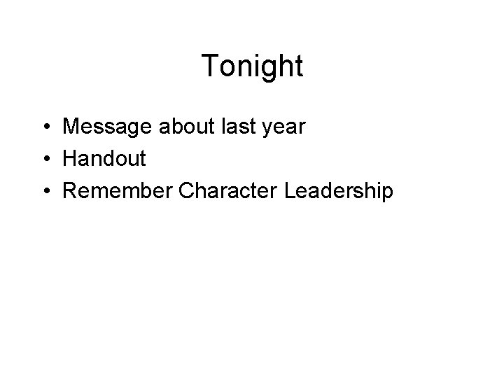 Tonight • Message about last year • Handout • Remember Character Leadership 