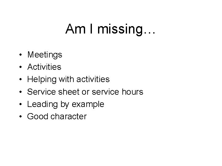 Am I missing… • • • Meetings Activities Helping with activities Service sheet or