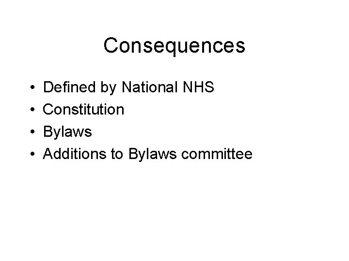 Consequences • • Defined by National NHS Constitution Bylaws Additions to Bylaws committee 