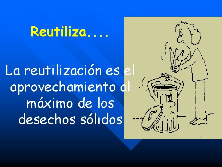 Reutiliza. . La reutilización es el aprovechamiento al máximo de los desechos sólidos 