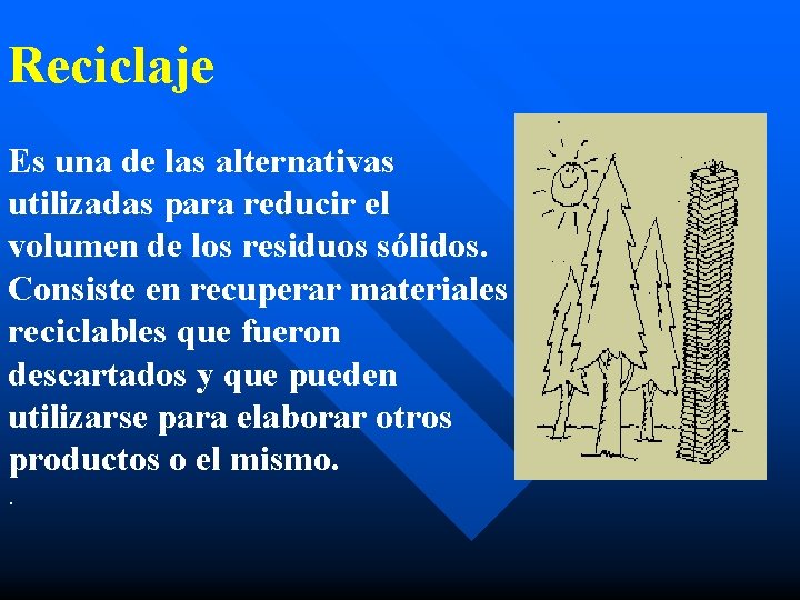 Reciclaje Es una de las alternativas utilizadas para reducir el volumen de los residuos
