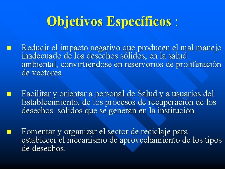 Objetivos Específicos : n Reducir el impacto negativo que producen el manejo inadecuado de