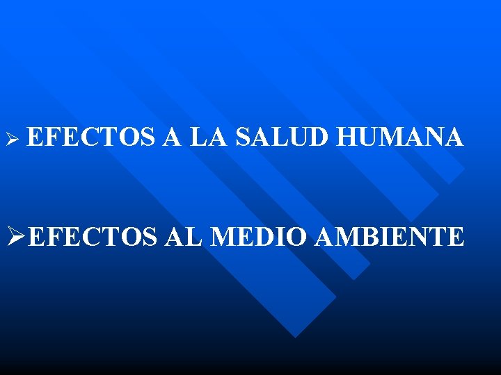 Ø EFECTOS A LA SALUD HUMANA ØEFECTOS AL MEDIO AMBIENTE 