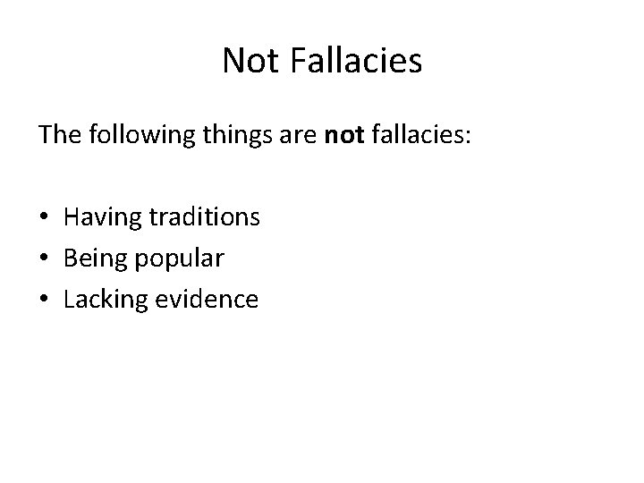 Not Fallacies The following things are not fallacies: • Having traditions • Being popular