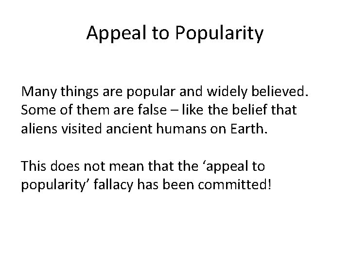 Appeal to Popularity Many things are popular and widely believed. Some of them are