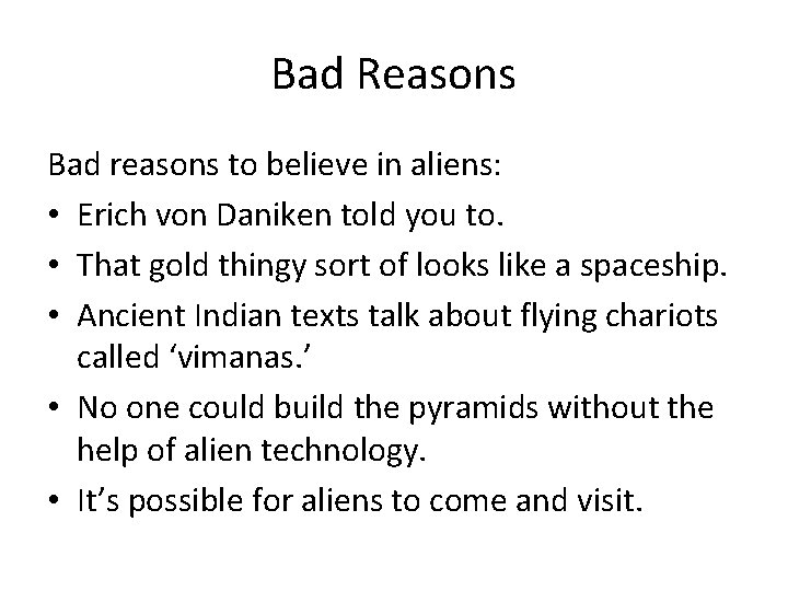 Bad Reasons Bad reasons to believe in aliens: • Erich von Daniken told you