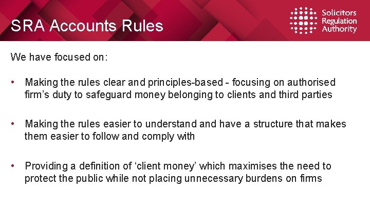 SRA Accounts Rules We have focused on: • Making the rules clear and principles-based