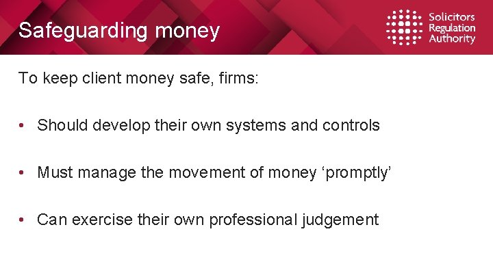 Safeguarding money To keep client money safe, firms: • Should develop their own systems