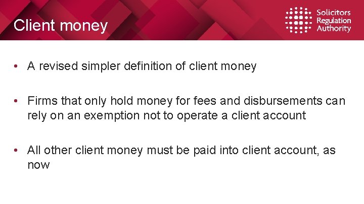 Client money • A revised simpler definition of client money • Firms that only