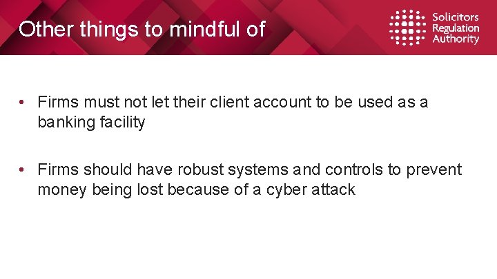 Other things to mindful of • Firms must not let their client account to