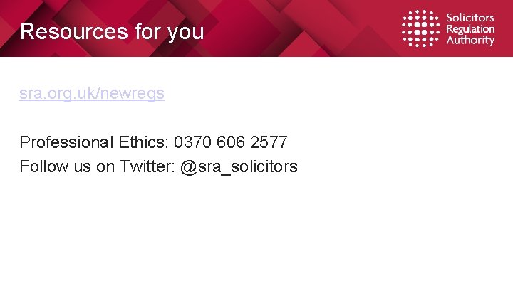 Resources for you sra. org. uk/newregs Professional Ethics: 0370 606 2577 Follow us on