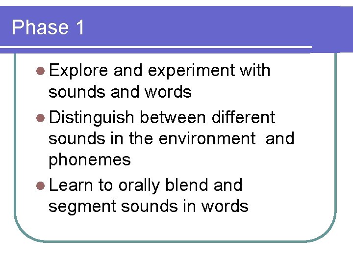 Phase 1 l Explore and experiment with sounds and words l Distinguish between different