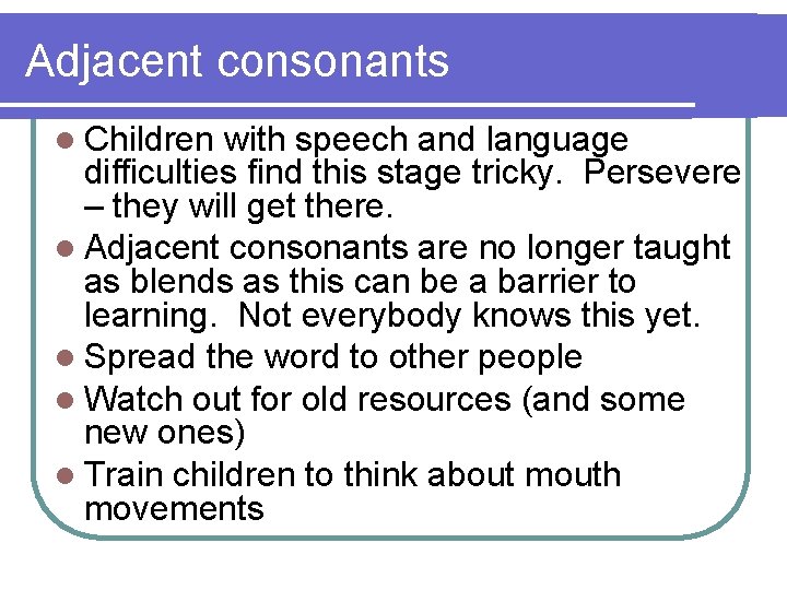 Adjacent consonants l Children with speech and language difficulties find this stage tricky. Persevere