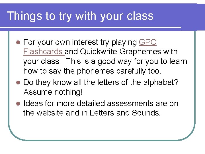 Things to try with your class For your own interest try playing GPC Flashcards