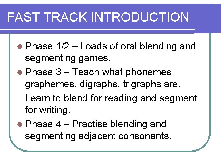 FAST TRACK INTRODUCTION l Phase 1/2 – Loads of oral blending and segmenting games.