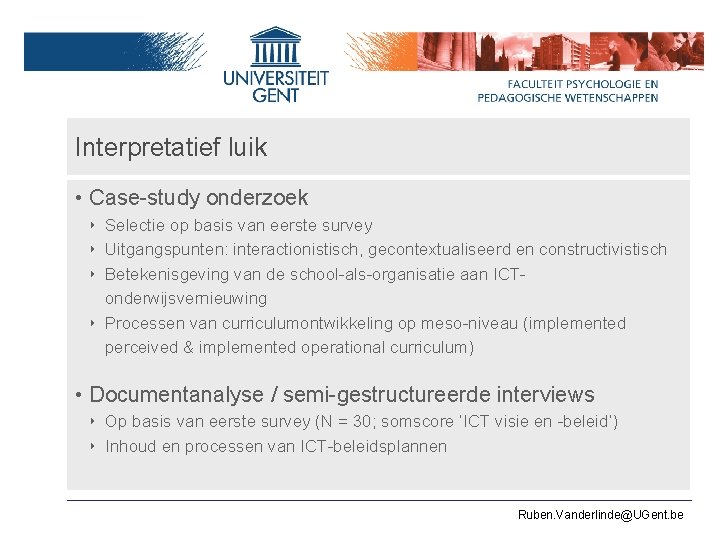 Interpretatief luik • Case-study onderzoek ‣ Selectie op basis van eerste survey ‣ Uitgangspunten: