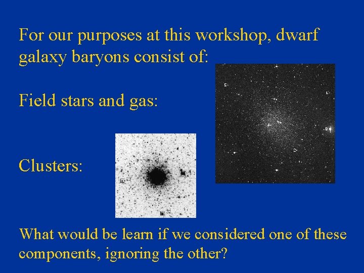 For our purposes at this workshop, dwarf galaxy baryons consist of: Field stars and