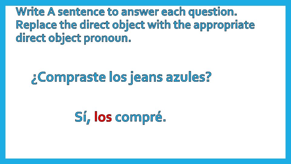 Write A sentence to answer each question. Replace the direct object with the appropriate
