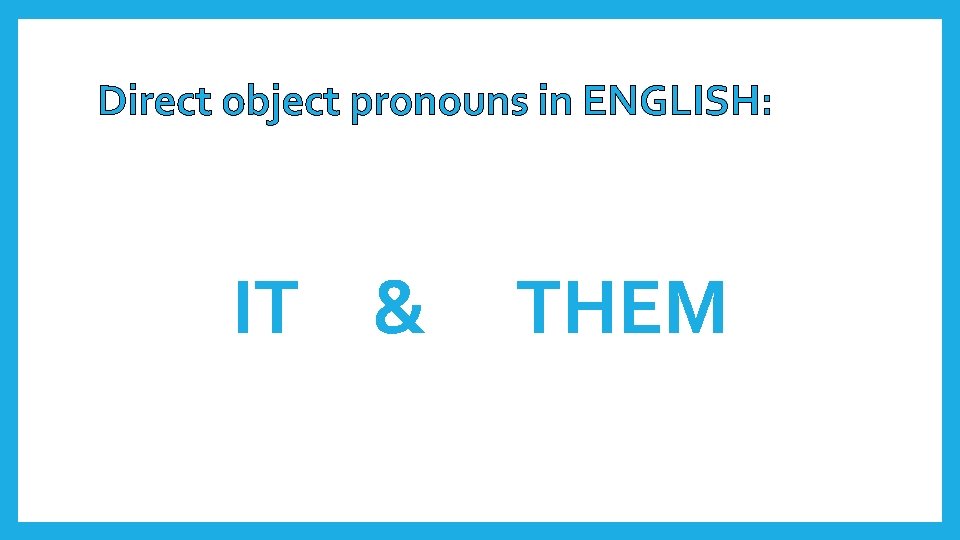 Direct object pronouns in ENGLISH: IT & THEM 