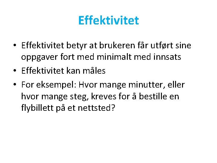 Effektivitet • Effektivitet betyr at brukeren får utført sine oppgaver fort med minimalt med