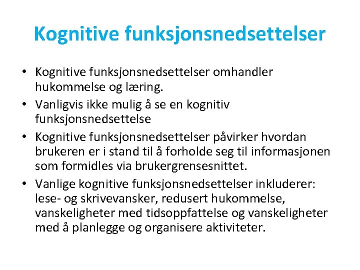 Kognitive funksjonsnedsettelser • Kognitive funksjonsnedsettelser omhandler hukommelse og læring. • Vanligvis ikke mulig å