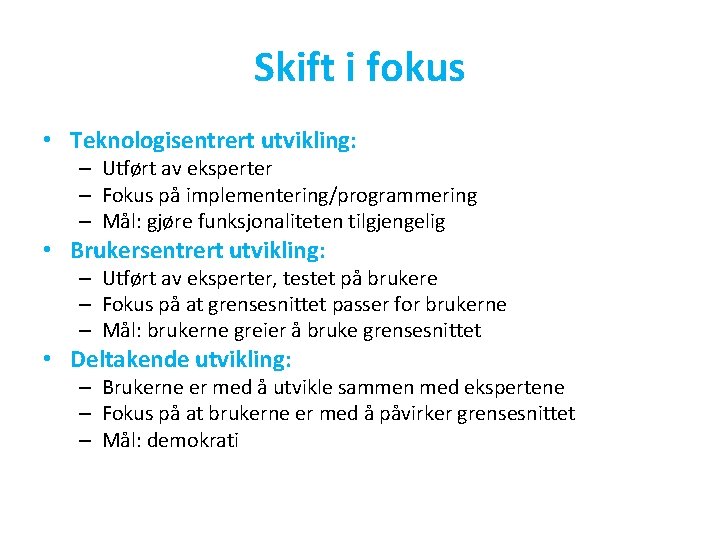 Skift i fokus • Teknologisentrert utvikling: – Utført av eksperter – Fokus på implementering/programmering