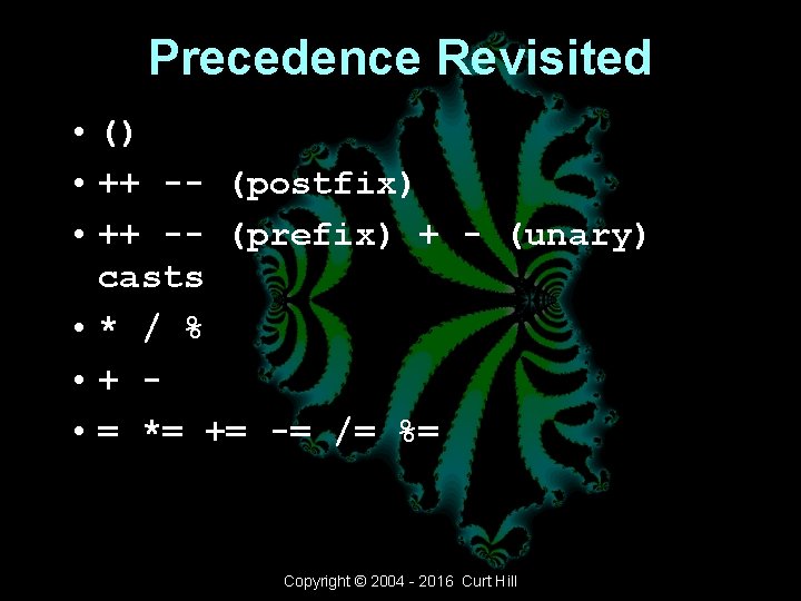 Precedence Revisited • () • ++ -- (postfix) • ++ -- (prefix) + - Precedence Revisited • () • ++ -- (postfix) • ++ -- (prefix) + -