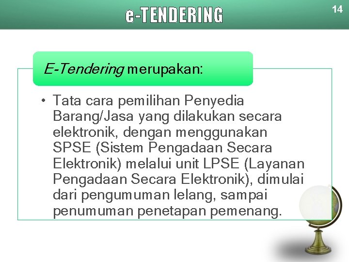 e-TENDERING E-Tendering merupakan: • Tata cara pemilihan Penyedia Barang/Jasa yang dilakukan secara elektronik, dengan