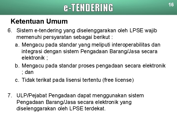 e-TENDERING Ketentuan Umum 6. Sistem e-tendering yang diselenggarakan oleh LPSE wajib memenuhi persyaratan sebagai