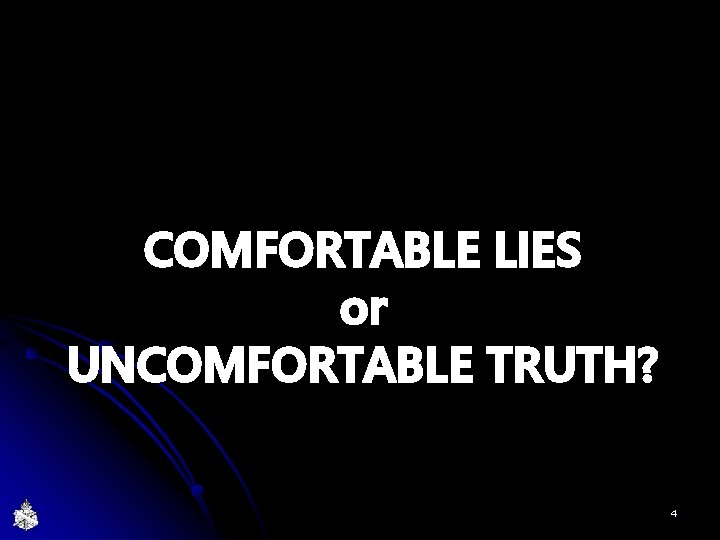 COMFORTABLE LIES or UNCOMFORTABLE TRUTH? 4 