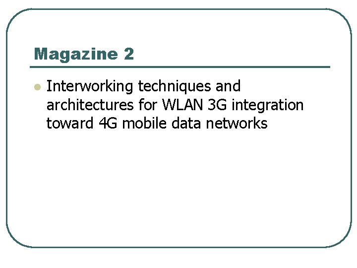 Magazine 2 l Interworking techniques and architectures for WLAN 3 G integration toward 4