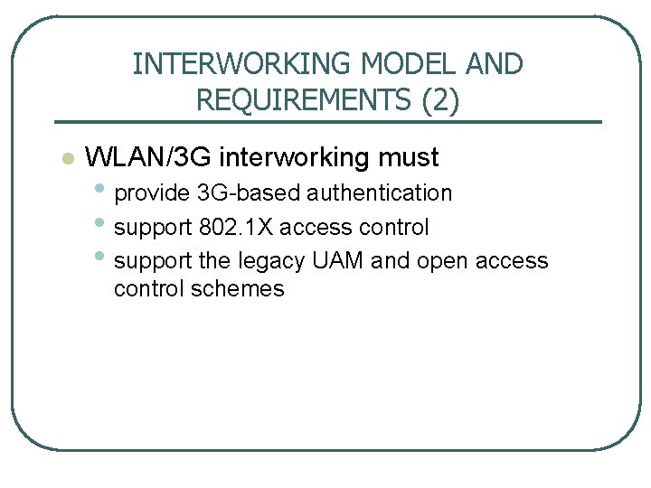 INTERWORKING MODEL AND REQUIREMENTS (2) l WLAN/3 G interworking must • provide 3 G
