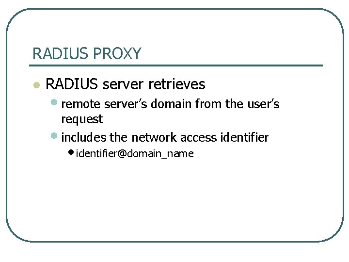RADIUS PROXY l RADIUS server retrieves • remote server’s domain from the user’s request