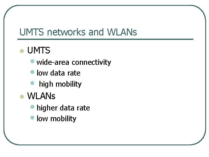 UMTS networks and WLANs l UMTS l WLANs • wide area connectivity • low