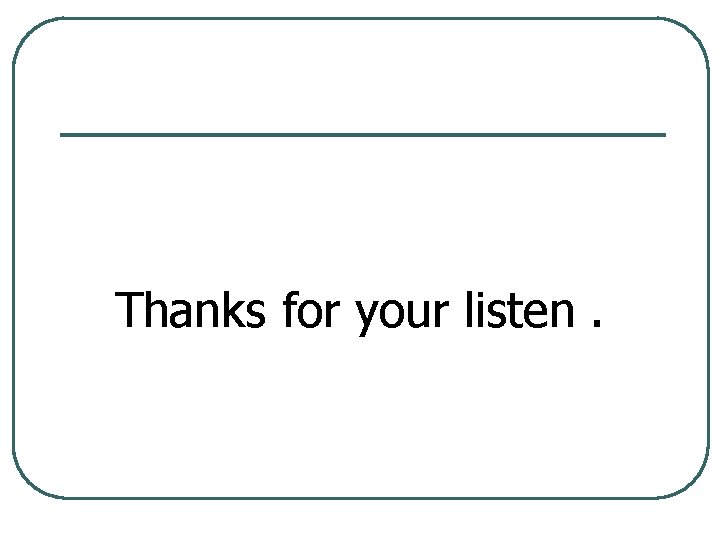 Thanks for your listen. 
