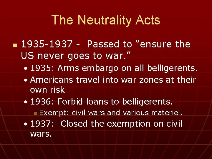 The Neutrality Acts n 1935 -1937 - Passed to “ensure the US never goes