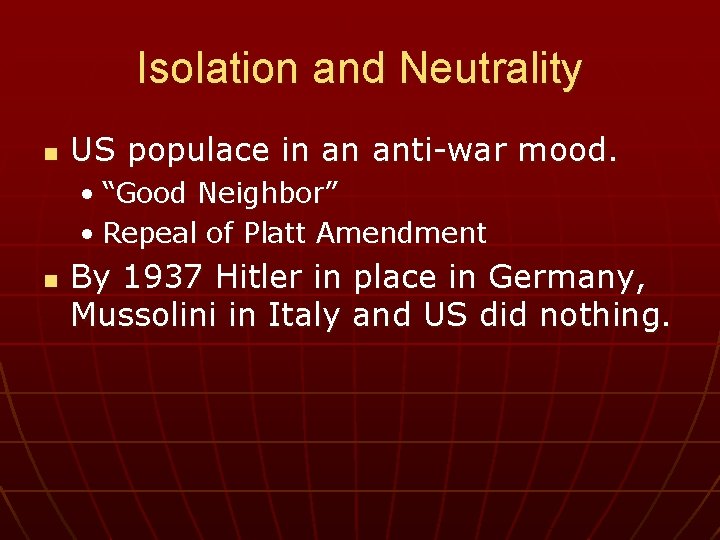 Isolation and Neutrality n US populace in an anti-war mood. • “Good Neighbor” •