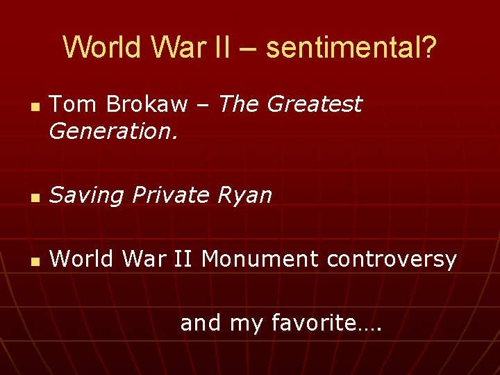 World War II – sentimental? n Tom Brokaw – The Greatest Generation. n Saving