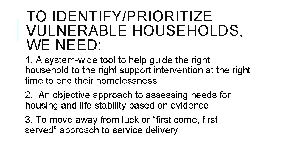 TO IDENTIFY/PRIORITIZE VULNERABLE HOUSEHOLDS, WE NEED: 1. A system-wide tool to help guide the