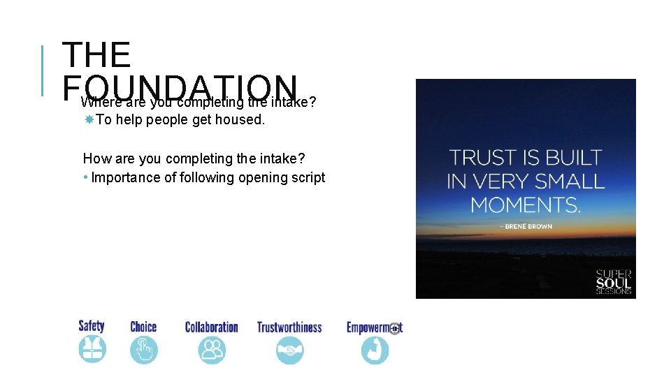 THE FOUNDATION Where are you completing the intake? To help people get housed. How